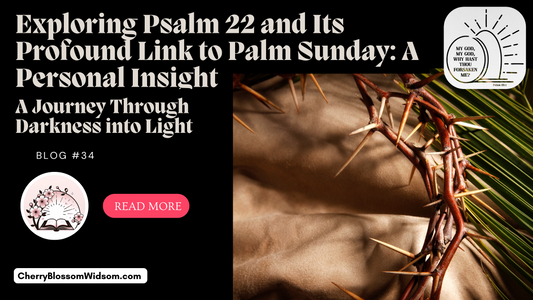 Exploring Psalm 22 And Its Profound Link to Palm Sunday: A Personal Insight