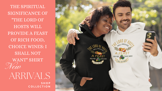 The Spiritual Significance of "The Lord of Hosts Will Provide a Feast of Rich Food, Choice Wines: I Shall Not Want" Shirt