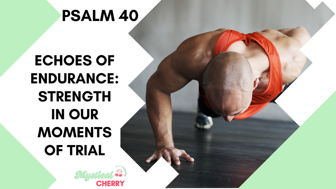 Psalm 40 Echoes of Endurance: Strength In Our Moments Of Trial