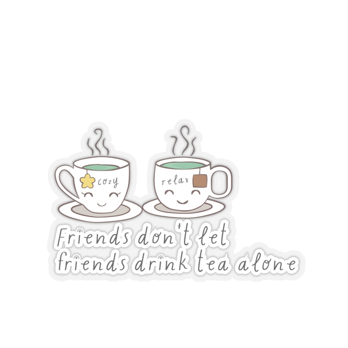 Friends Don't Let Friend Drink Tea Alone Kiss-Cut Stickers-Paper products-4" × 4"-Transparent-mysticalcherry