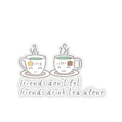Friends Don't Let Friend Drink Tea Alone Kiss-Cut Stickers-Paper products-4" × 4"-Transparent-mysticalcherry