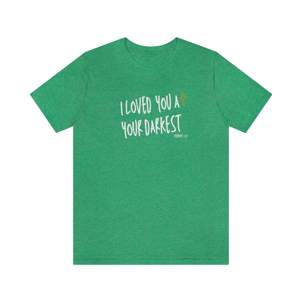 I LOVED YOU AT YOUR DARKEST T-SHIRT-T-Shirt-Heather Kelly-S-mysticalcherry