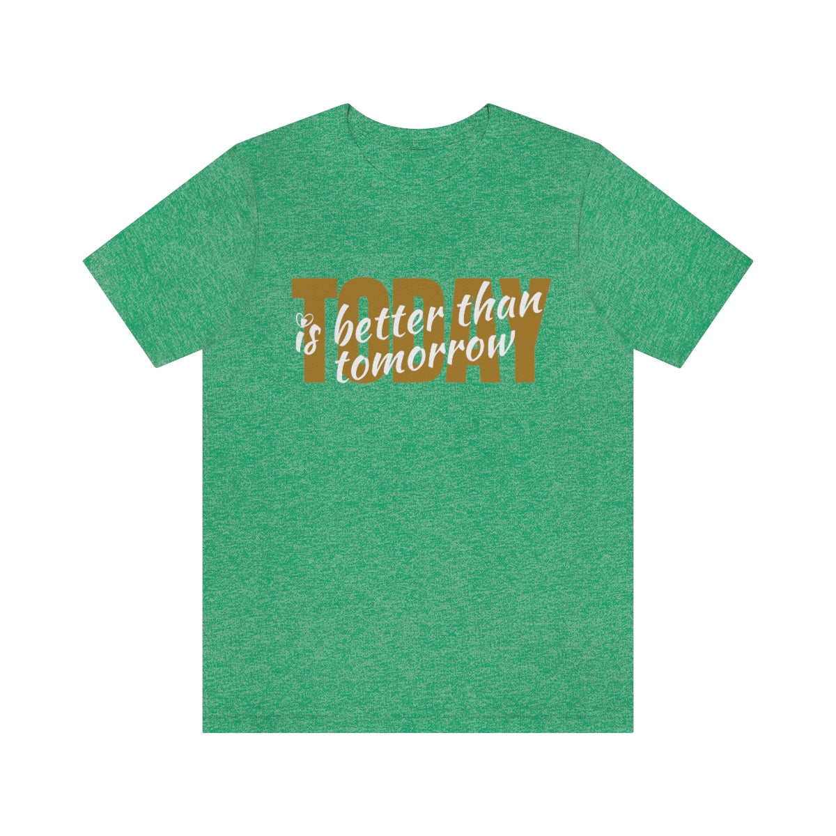 TODAY IS BETTER THAN TOMORROW T-SHIRT-T-Shirt-Heather Kelly-S-mysticalcherry