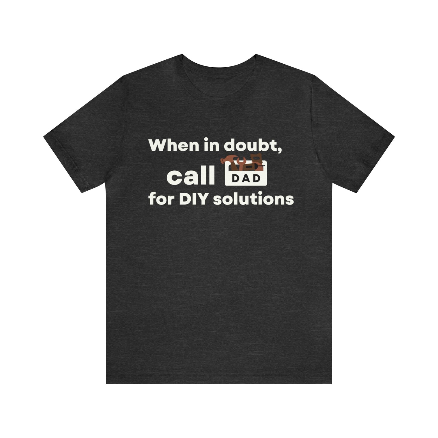 When In Doubt Call DAD For DIY Solutions T-Shirt 🛠️📞-T-Shirt-Dark Grey Heather-S-mysticalcherry